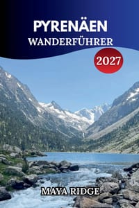 Pyrenäen Wanderführer 2027: Landschaftlich reizvolle Routen, Wanderrouten, Reiserouten und praktische Tipps für unabhängige Reisende cover