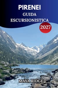 Pirenei Guida Escursionistica 2027: Itinerari panoramici, percorsi di sentiero, itinerari e consigli pratici per viaggiatori indipendenti cover