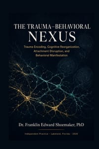 The Trauma-Behavioral Nexus: Trauma Encoding, Cognitive Reorganization, Attachment Disruption, and Behavioral Manifestation cover