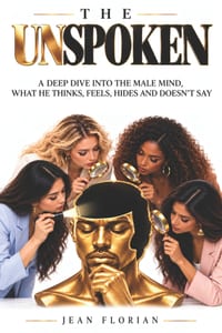 The Unspoken: A Deep Dive Into the Male Mind, What He Thinks, Feels, Hides and Doesn't Say cover