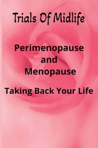 Trials Of Midlife: Perimenopause And Menopause - Taking Back Your Life: Reclaiming Your Body, Mind, and Power cover