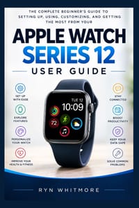 Apple Watch Series 12 User Manual: The Complete Beginner's Manual to Setting Up, Using, Customizing, and Getting the Most from Your Apple Watch Series cover