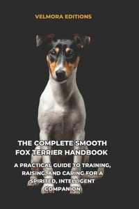 The Complete Smooth Fox Terrier Handbook: A Practical Guide to Training, Raising, and Caring for a Spirited, Intelligent Companion cover