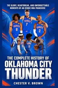 The Complete History of the Oklahoma City Thunder: The Glory, Heartbreak, and Unforgettable Moments of an Iconic NBA Franchise cover