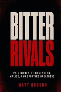 BITTER RIVALS 25 Stories of Obsession, Malice, and Sporting Greatness: 25 True Stories of the Greatest Rivalries, Feuds and Grudges in Sports History cover