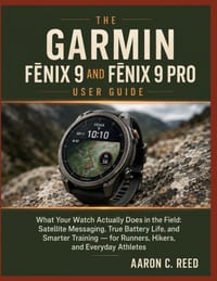 The Garmin Fēnix 9 and Fēnix 9 Pro User Guide: What Your Watch Actually Does in the Field: Satellite Messaging, True Battery Life, and Smart cover