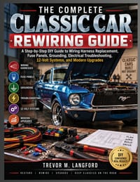 The Complete Classic Car Rewiring Guide: A Step-by-Step DIY Guide to Wiring Harness Replacement, Fuse Panels, Grounding, Electrical Troubleshooting, 1 cover
