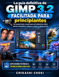 La guía definitiva de GIMP 3.2 facilitada para principiantes: Un manual paso a paso para principiantes sobre edición fotográfica, retoque y capas no d cover
