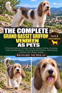 The Complete Grand Basset Griffon Vendéen as Pets: A Practical Guide to Choosing, Raising, Training, Feeding, Grooming, Understanding Behavior, Preven cover