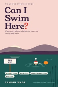 Can I Swim Here?: The UK Wild Swimmer's Guide to Where You're Allowed, What's in the Water, and Coming Home Again cover