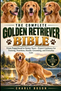 The Complete Golden Retriever Bible: From Puppyhood to Senior Years-Expert Guidance for Training, Nutrition, Health, Grooming, and Everyday Care cover