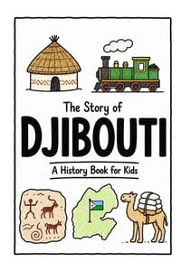 The Story of Djibouti - A History Book for Kids: A Fun, Educational, and Illustrated Journey Through Djiboutian History for Children and Curious Minds cover