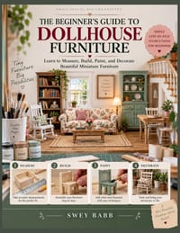 The Beginner's Guide to Dollhouse Furniture: Learn to Measure, Build, Paint, and Decorate Beautiful Miniature Furniture cover
