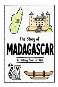 The Story of Madagascar - A History Book for Kids: A Fun, Educational, and Illustrated Journey Through Malagasy History for Children and Curious Minds cover