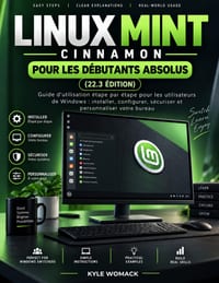 Linux Mint Cinnamon Pour Les Débutants Absolus (22.3 Edition): Guide D'utilisation Étape Par Étape Pour Les Utilisateurs De Windows: Installer, Config cover