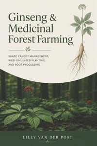 Ginseng & Medicinal Forest Farming: Shade Canopy Management, Wild-Simulated Planting, and Root Processing cover