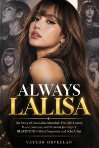 Always Lalisa: The Story of Lisa Lalisa Manobal: The Life, Career, Music, Success, and Personal Journey of BLACKPINK's Global Superstar and Solo Artis cover