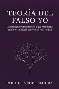 Teoría del falso yo: Una explicación de qué somos y qué pasa cuando morimos, sin dioses, sin premios y sin castigos cover