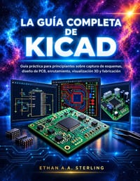 La Guía Completa de Kicad: Guía práctica para principiantes sobre captura de esquemas, diseño de PCB, enrutamiento, visualización 3D y fabricación cover