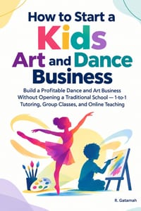 How to Start a Kids Art and Dance Business: Build a Profitable Dance and Art Business School cover