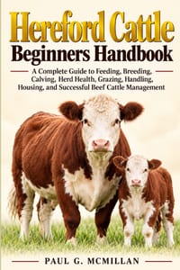 Hereford Cattle Beginners Handbook: A Complete Guide to Feeding, Breeding, Calving, Herd Health, Grazing, Handling, Housing, and Successful Beef Cattl cover
