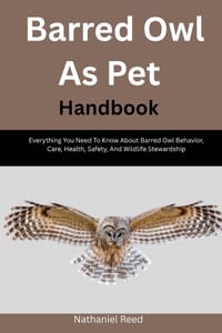 Barred Owl As Pet Handbook: Everything You Need To Know About Barred Owl Behavior, Care, Health, Safety, And Wildlife Stewardship cover