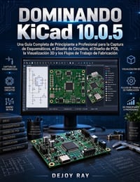 Dominando KiCad 10.0.5: Una guía completa, desde principiante hasta profesional, sobre captura de esquemas, diseño de circuitos, diseño de PCB, visual cover