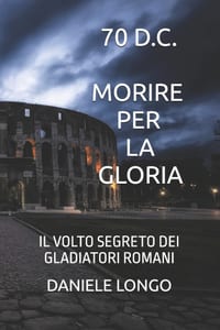 Morire Per La Gloria: Il Volto Segreto Dei Gladiatori Romani cover