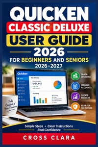 Quicken Classic Deluxe User Guide 2026 for Beginners and Seniors 2026-2027: Master Personal Finances with Step-by-Step Budgeting, Account Setup, Bill cover