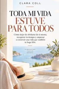 Toda mi vida estuve para todos: Cómo dejar de olvidarte de ti misma, recuperar tu tiempo y empezar a construir una vida que también te haga feliz cover