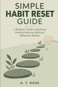 Simple Habit Reset Guide: A Realistic Guide to Building Healthy Routines Without Willpower Battles cover
