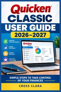 Quicken Classic User Guide 2026-2027: Master Personal Finance, Budgeting, Bill Tracking, Reconciliation, Investments, Reports, and Everyday Money Mana cover