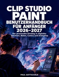 Clip Studio Paint Benutzerhandbuch für Anfänger 2026-2027: Der praxisnahe Einstieg in digitales Zeichnen, Malen, Comics und Animation cover