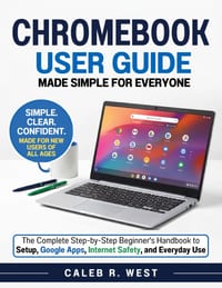 CHROMEBOOK User Guide: The complete Step-by-Step Beginner's Guide to Setup, Google Apps, Internet Safety, and Everyday Use cover