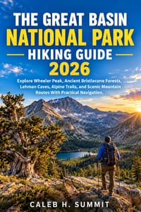 The Great Basin National Park Hiking Guide 2026: Explore Wheeler Peak, Ancient Bristlecone Forests, Lehman Caves, Alpine Trails, and Scenic Mountain R cover