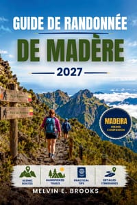 Guide de Randonnée de Madère 2027: Explorez l'île atlantique du Portugal en passant par Pico Ruivo à Pico do Arieiro, promenades à la Levada, sentiers cover