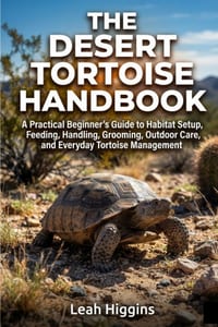 The Desert Tortoise Handbook: A Practical Beginner's Guide to Habitat Setup, Feeding, Handling, Grooming, Outdoor Care, and Everyday Tortoise Manageme cover