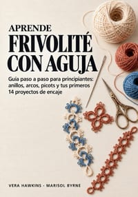 Aprende frivolité con aguja: Guía paso a paso para principiantes: anillos, arcos, picots y tus primeros 14 proyectos de encaje cover