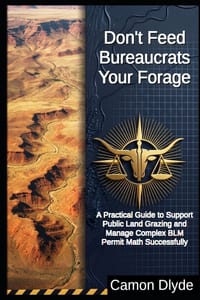 Don't Feed Bureaucrats Your Forage: A Practical Guide to Support Public Land Grazing and Manage Complex BLM Permit Math Successfully cover