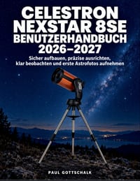 Celestron NexStar 8SE Benutzerhandbuch 2026-2027: Sicher aufbauen, präzise ausrichten, klar beobachten und erste Astrofotos aufnehmen cover