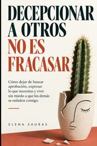 Decepcionar a otros no es decepcionar: Cómo dejar de buscar aprobación, expresar lo que necesitas y vivir sin miedo a que los demás se enfaden contigo cover