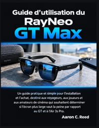 Guide d'utilisation du RayNeo GT Max: Un guide pratique et simple pour l'installation et l'achat, aux joueurs et aux amateurs de cinéma qui souhaitent cover