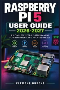 Raspberry Pi 5 User Guide 2026-2027: Installation pas à pas, système, terminal, électronique, scripts, réseau, projets et dépannage pour débutants et cover
