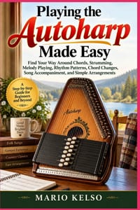 Playing the Autoharp Made Easy: Find Your Way Around Chords, Strumming, Melody Playing, Rhythm Patterns, Chord Changes, Song Accompaniment, and Simple cover