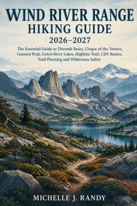 Wind River Range Hiking Guide 2026-2027: The Essential Guide to Titcomb Basin, Cirque of the Towers, Gannett Peak, Green River Lakes, Highline Trail, cover