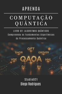 Aprenda Computação Quântica Livro 02: ALGORITMOS QUÂNTICOS: Compreenda os Fundamentos Algorítmicos do Processamento Quântico cover