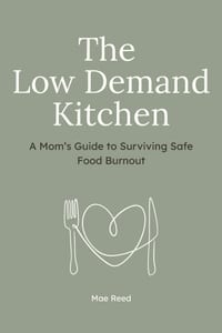 The Low-Demand Kitchen: A Mom's Guide to Surviving Safe Food Burnout cover