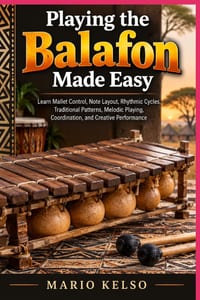 Playing the Balafon Made Easy: Learn Mallet Control, Note Layout, Rhythmic Cycles, Traditional Patterns, Melodic Playing, Coordination, and Creative P cover