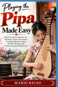 Playing the Pipa Made Easy: Build Strong Foundations in Plucking, Finger Movement, Fretting, Rhythm, Scales, Melodic Phrases, and Chinese-Inspired Rep cover