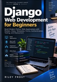 Django Web Development for Beginners: Build Modern Python Web Applications with Models, Views, Templates, Forms, Authentication, Testing, and Deployme cover